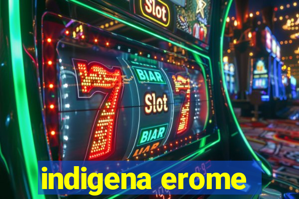 indigena erome